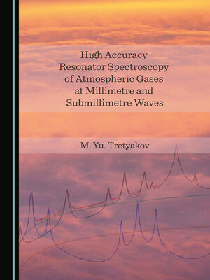 cover image of High Accuracy Resonator Spectroscopy of Atmospheric Gases at Millimetre and Submillimetre Waves